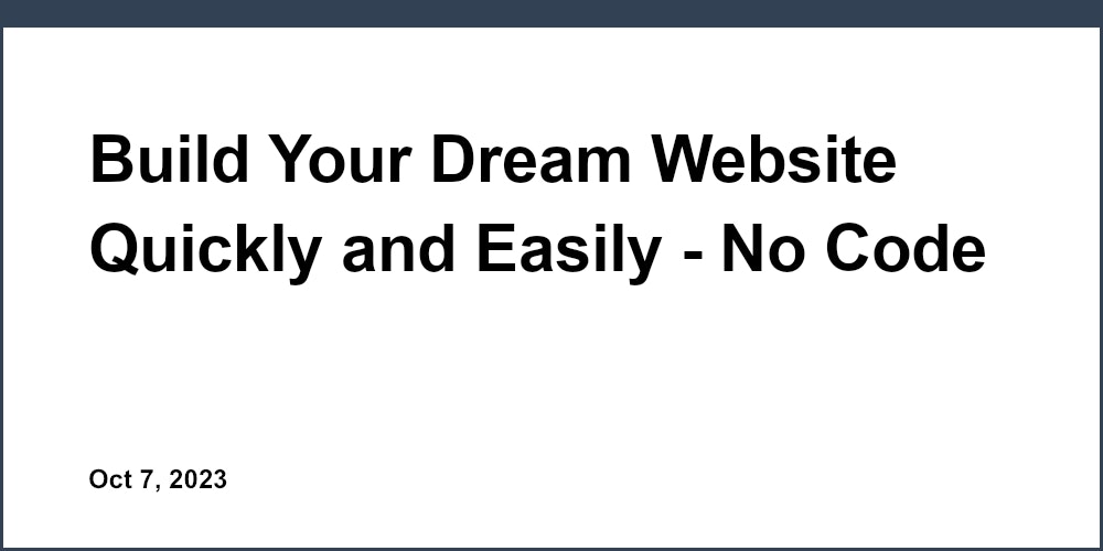 Build Your Dream Website Quickly and Easily - No Code Required