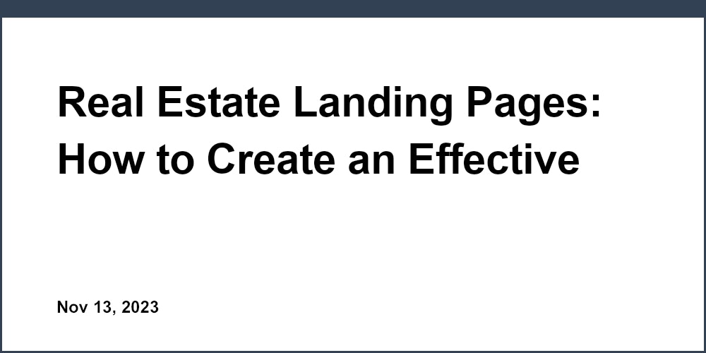 Real Estate Landing Pages: How to Create an Effective Online Presence for Your Listings